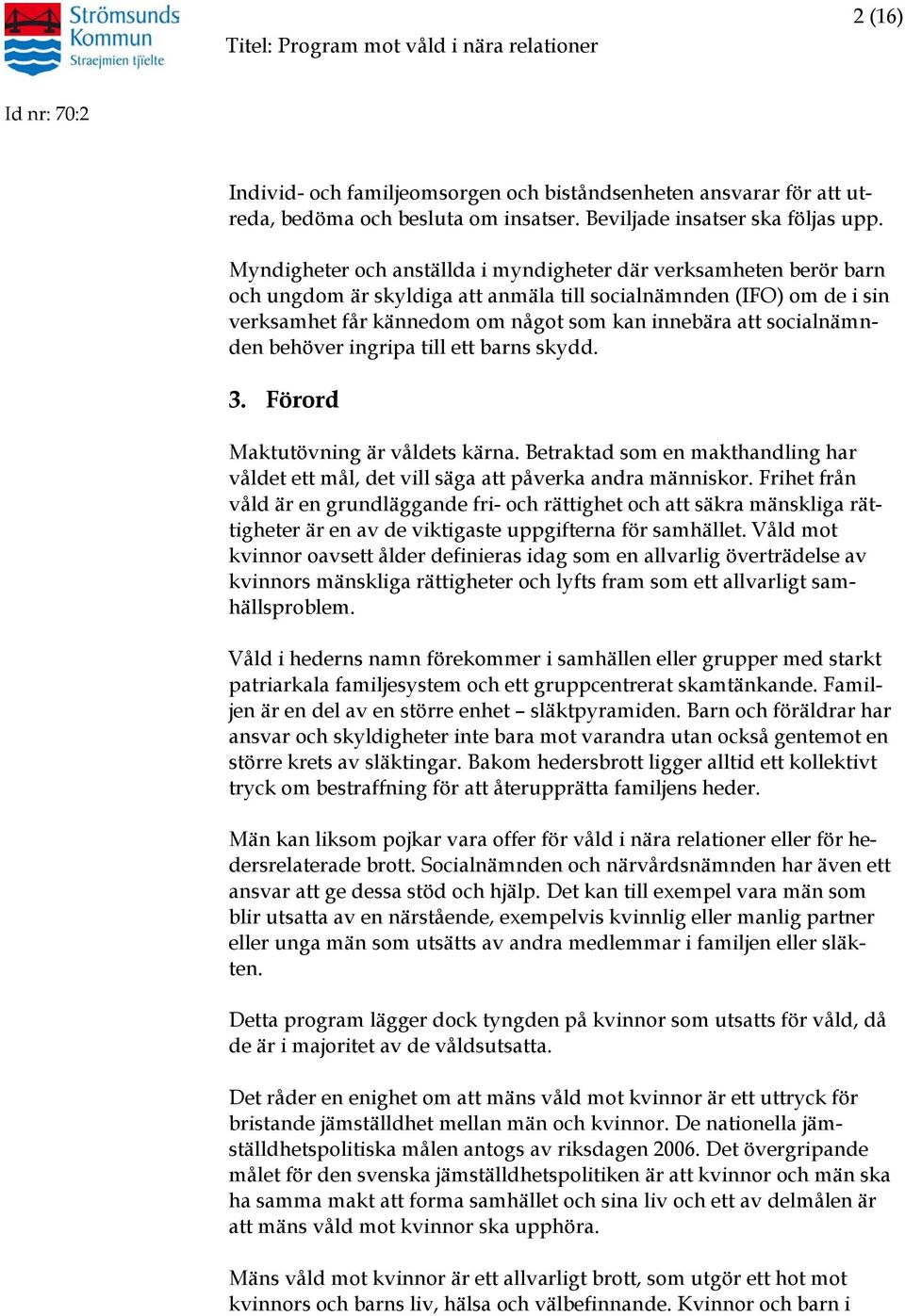 socialnämnden behöver ingripa till ett barns skydd. 3. Förord Maktutövning är våldets kärna. Betraktad som en makthandling har våldet ett mål, det vill säga att påverka andra människor.