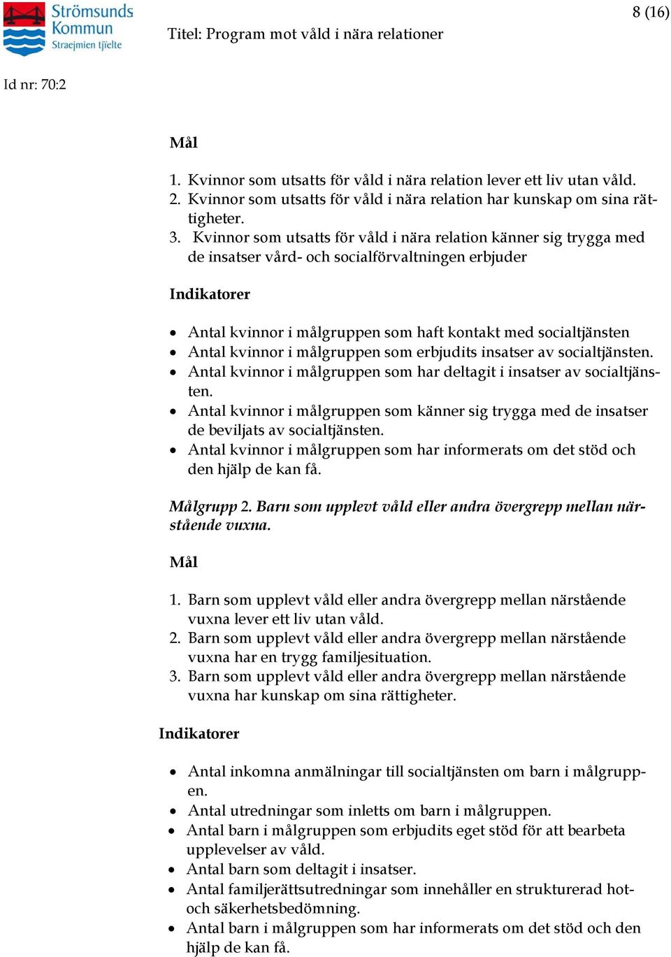 kvinnor i målgruppen som erbjudits insatser av socialtjänsten. Antal kvinnor i målgruppen som har deltagit i insatser av socialtjänsten.