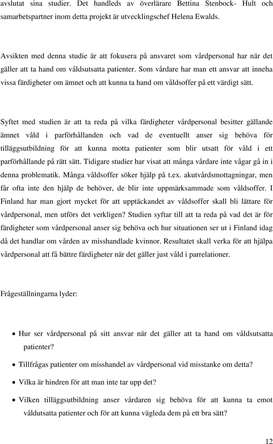 Som vårdare har man ett ansvar att inneha vissa färdigheter om ämnet och att kunna ta hand om våldsoffer på ett värdigt sätt.