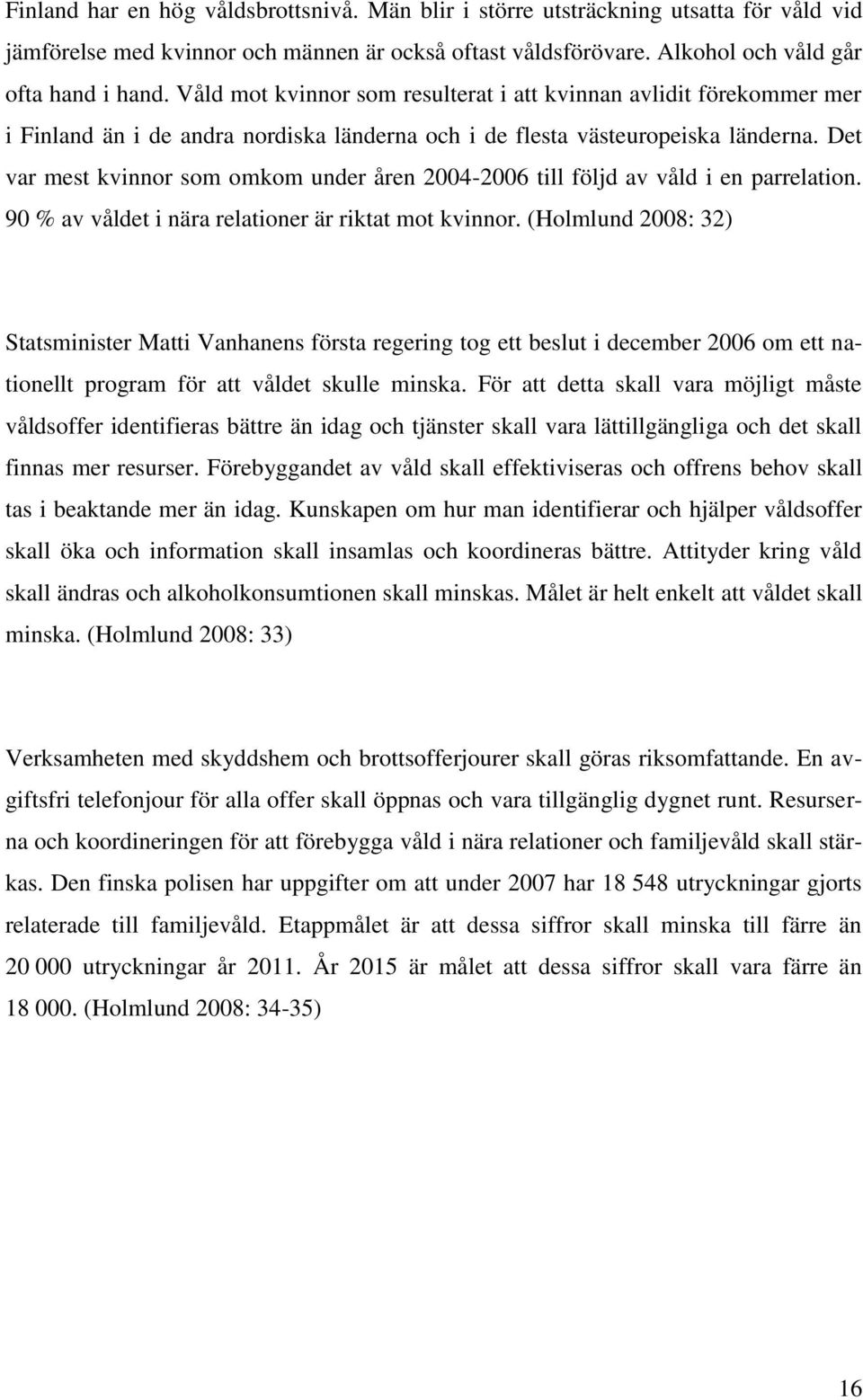 Det var mest kvinnor som omkom under åren 2004-2006 till följd av våld i en parrelation. 90 % av våldet i nära relationer är riktat mot kvinnor.