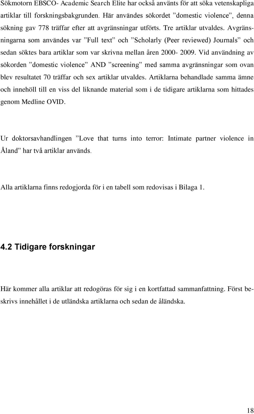 Avgränsningarna som användes var Full text och Scholarly (Peer reviewed) Journals och sedan söktes bara artiklar som var skrivna mellan åren 2000-2009.