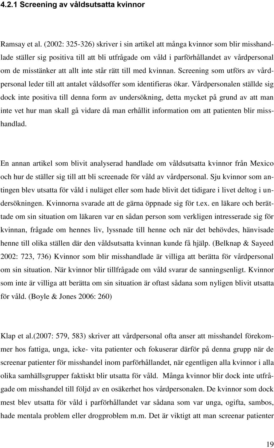 rätt till med kvinnan. Screening som utförs av vårdpersonal leder till att antalet våldsoffer som identifieras ökar.