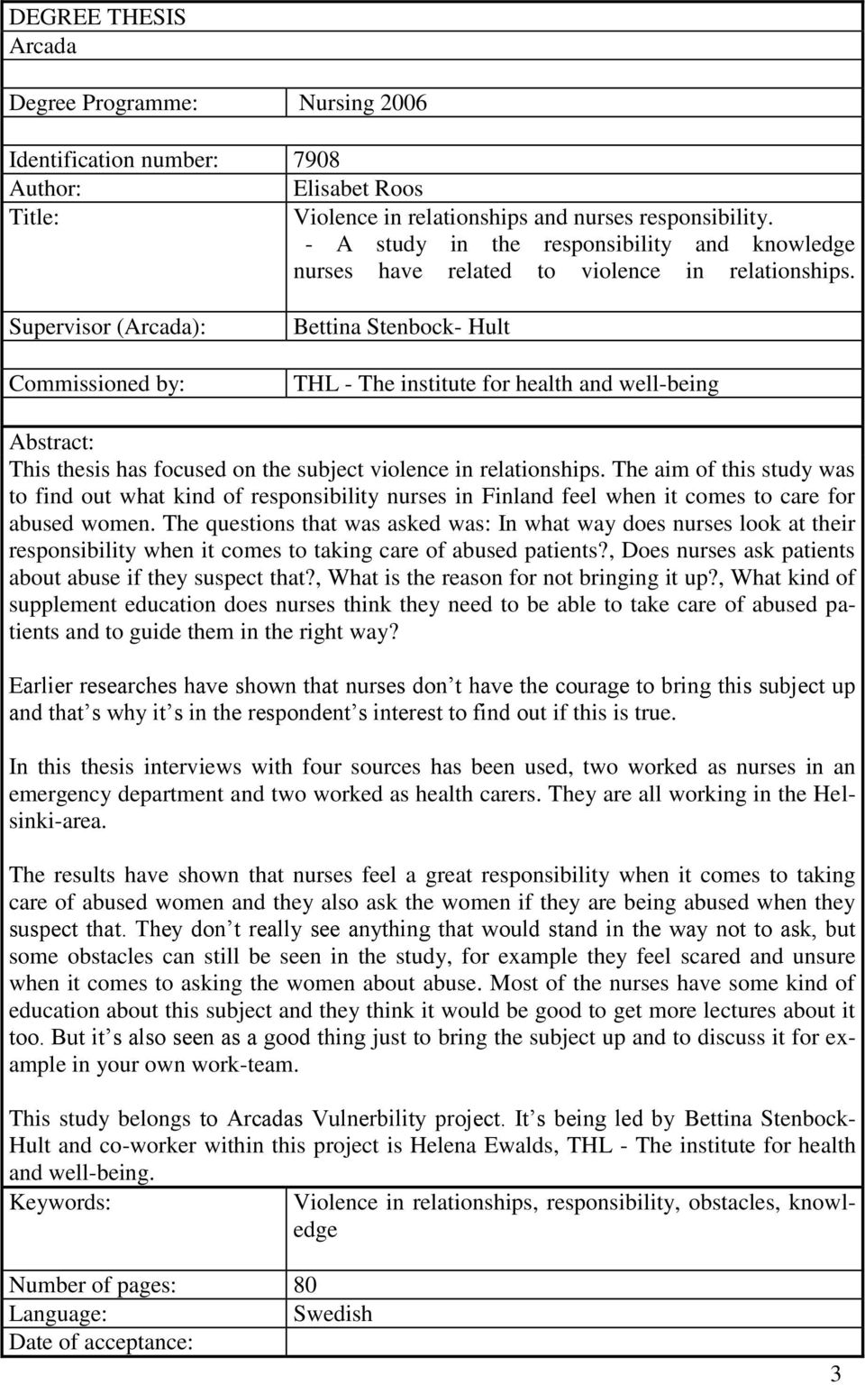 Supervisor (Arcada): Commissioned by: Bettina Stenbock- Hult THL - The institute for health and well-being Abstract: This thesis has focused on the subject violence in relationships.