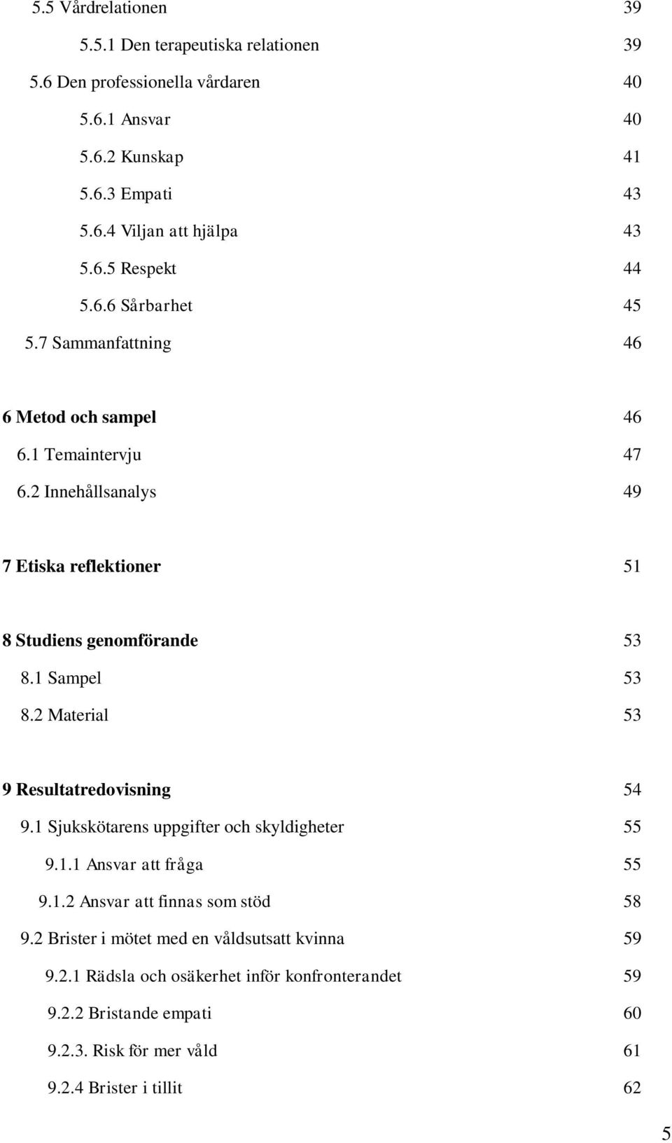 2 Innehållsanalys 49 7 Etiska reflektioner 51 8 Studiens genomförande 53 8.1 Sampel 53 8.2 Material 53 9 Resultatredovisning 54 9.