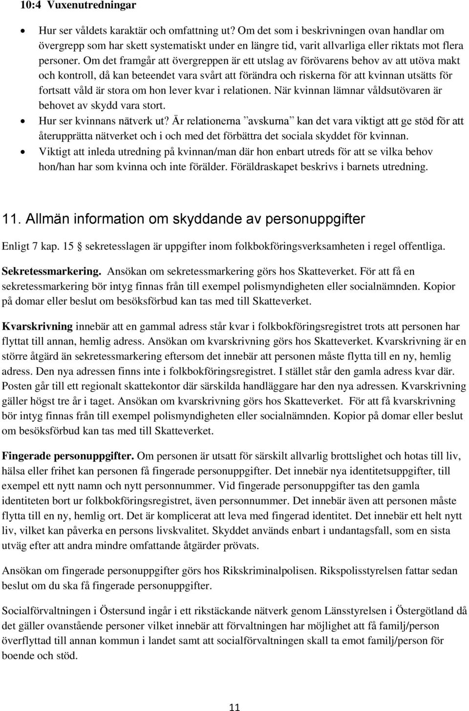 Om det framgår att övergreppen är ett utslag av förövarens behov av att utöva makt och kontroll, då kan beteendet vara svårt att förändra och riskerna för att kvinnan utsätts för fortsatt våld är