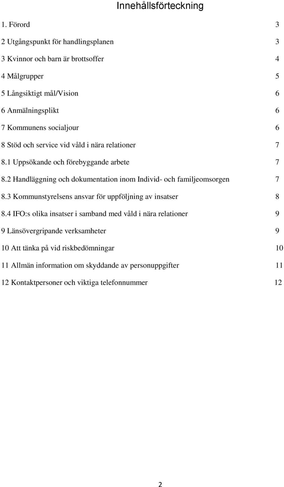 socialjour 6 8 Stöd och service vid våld i nära relationer 7 8.1 Uppsökande och förebyggande arbete 7 8.