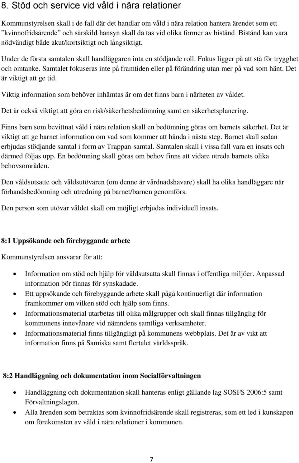 Fokus ligger på att stå för trygghet och omtanke. Samtalet fokuseras inte på framtiden eller på förändring utan mer på vad som hänt. Det är viktigt att ge tid.