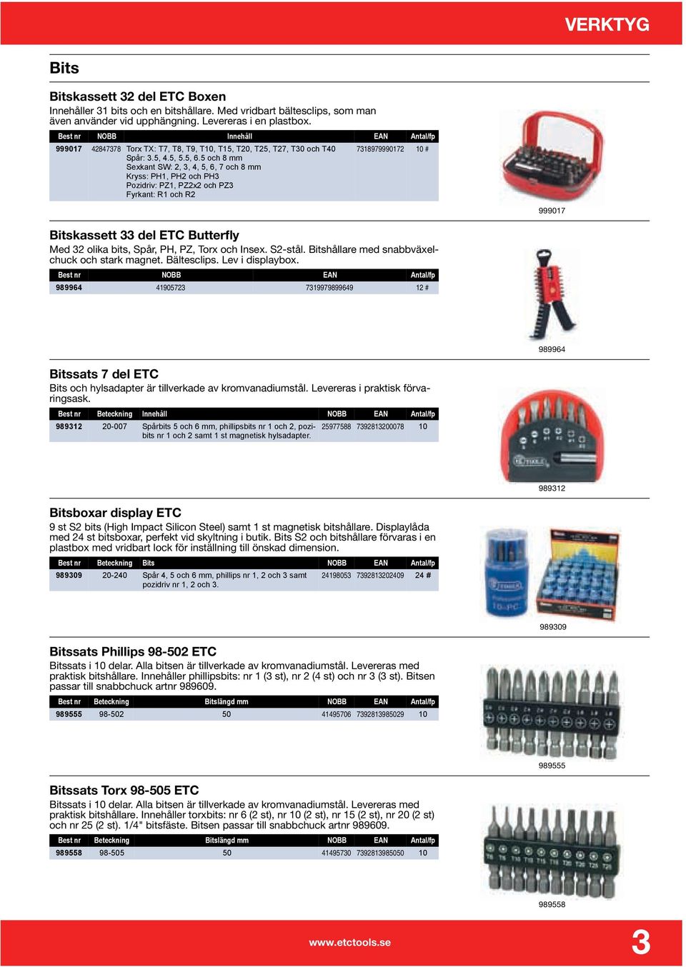 5 och 8 mm Sexkant SW: 2, 3, 4, 5, 6, 7 och 8 mm Kryss: PH1, PH2 och PH3 Pozidriv: PZ1, PZ2x2 och PZ3 Fyrkant: R1 och R2 7318979990172 10 # 999017 Bitskassett 33 del ETC Butterfly Med 32 olika bits,