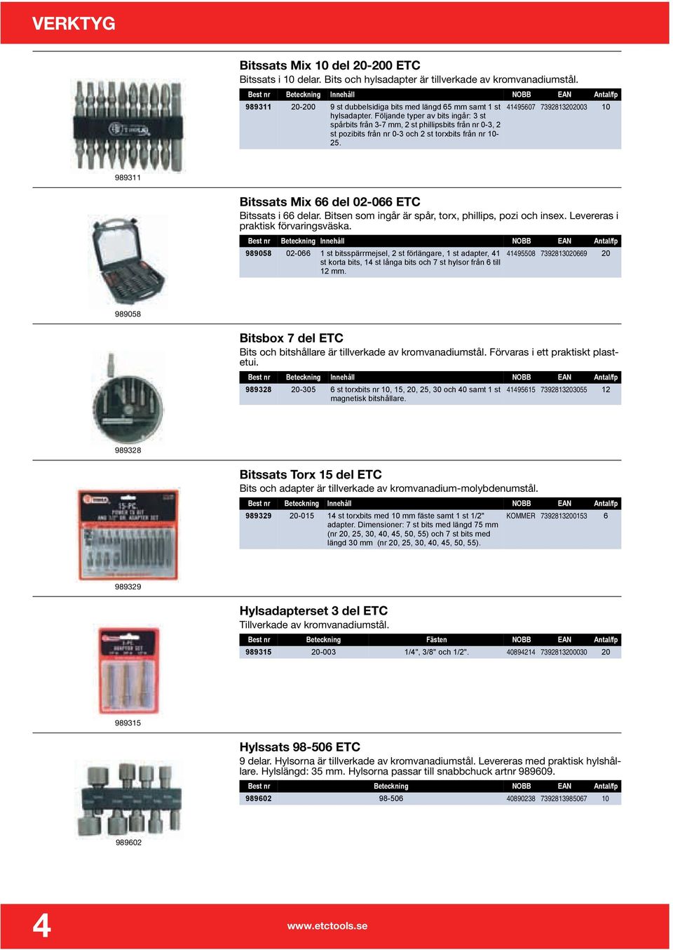 Följande typer av bits ingår: 3 st spårbits från 3-7 mm, 2 st phillipsbits från nr 0-3, 2 st pozibits från nr 0-3 och 2 st torxbits från nr 10-25.