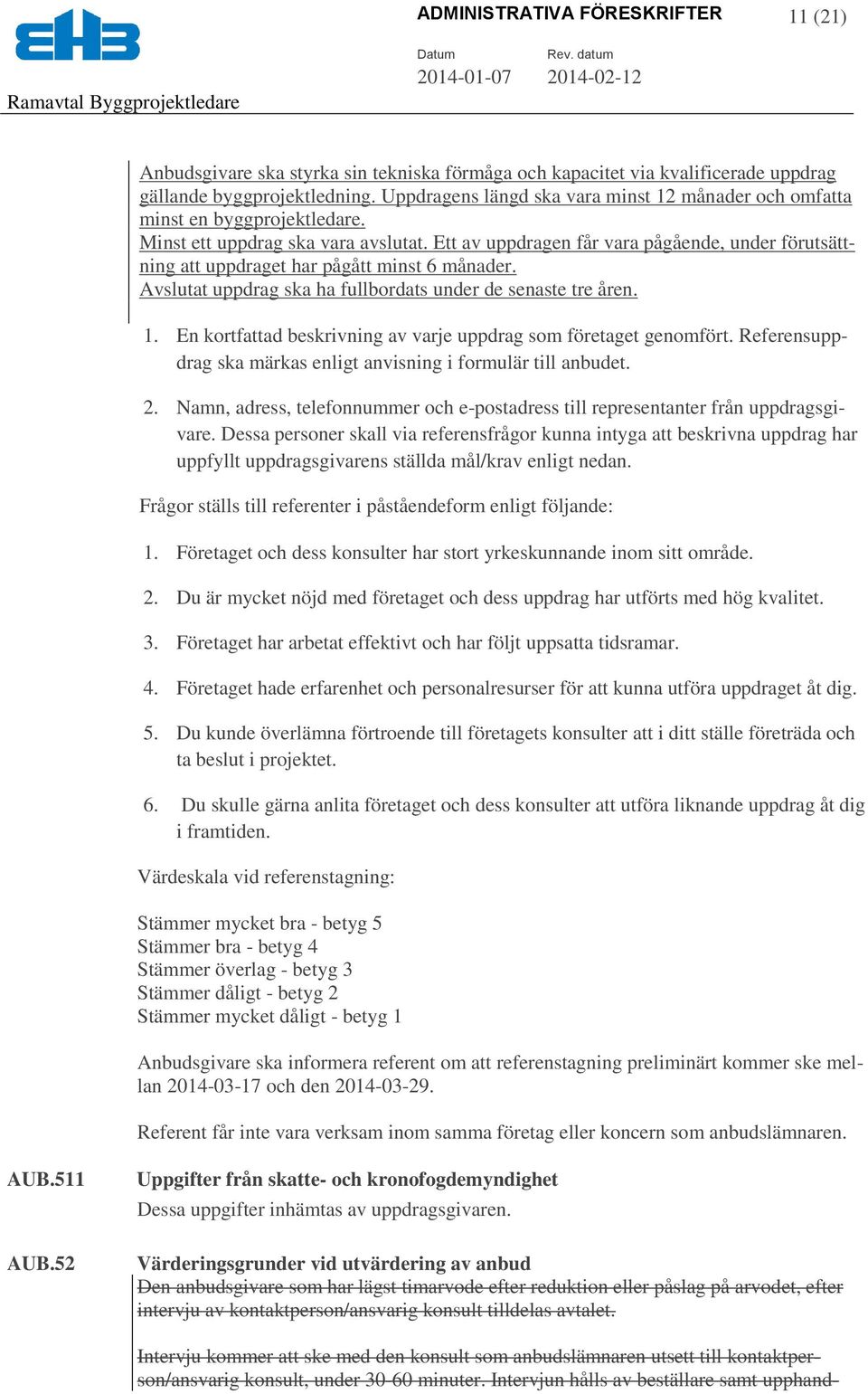 Ett av uppdragen får vara pågående, under förutsättning att uppdraget har pågått minst 6 månader. Avslutat uppdrag ska ha fullbordats under de senaste tre åren. 1.