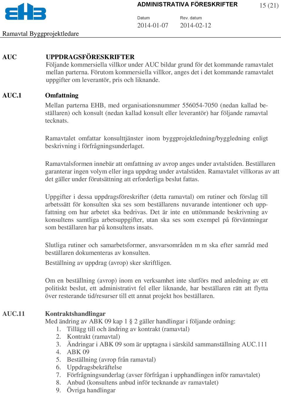 Omfattning Mellan parterna EHB, med organisationsnummer 556054-7050 (nedan kallad beställaren) och konsult (nedan kallad konsult eller leverantör) har följande ramavtal tecknats.