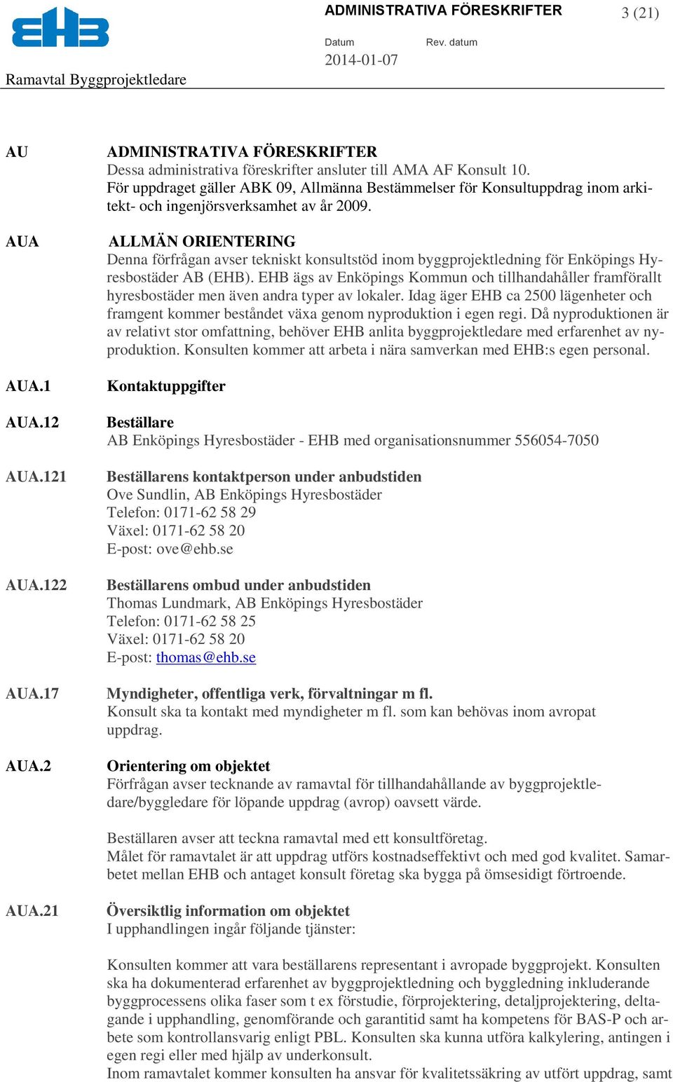 ALLMÄN ORIENTERING Denna förfrågan avser tekniskt konsultstöd inom byggprojektledning för Enköpings Hyresbostäder AB (EHB).