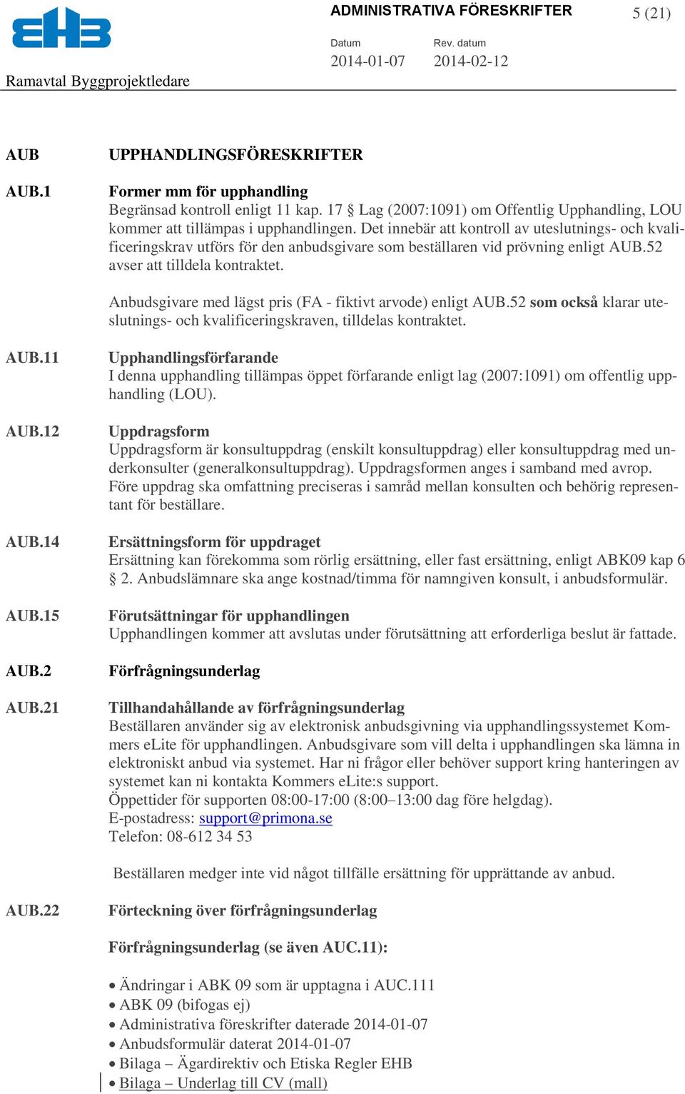 Det innebär att kontroll av uteslutnings- och kvalificeringskrav utförs för den anbudsgivare som beställaren vid prövning enligt AUB.52 avser att tilldela kontraktet.