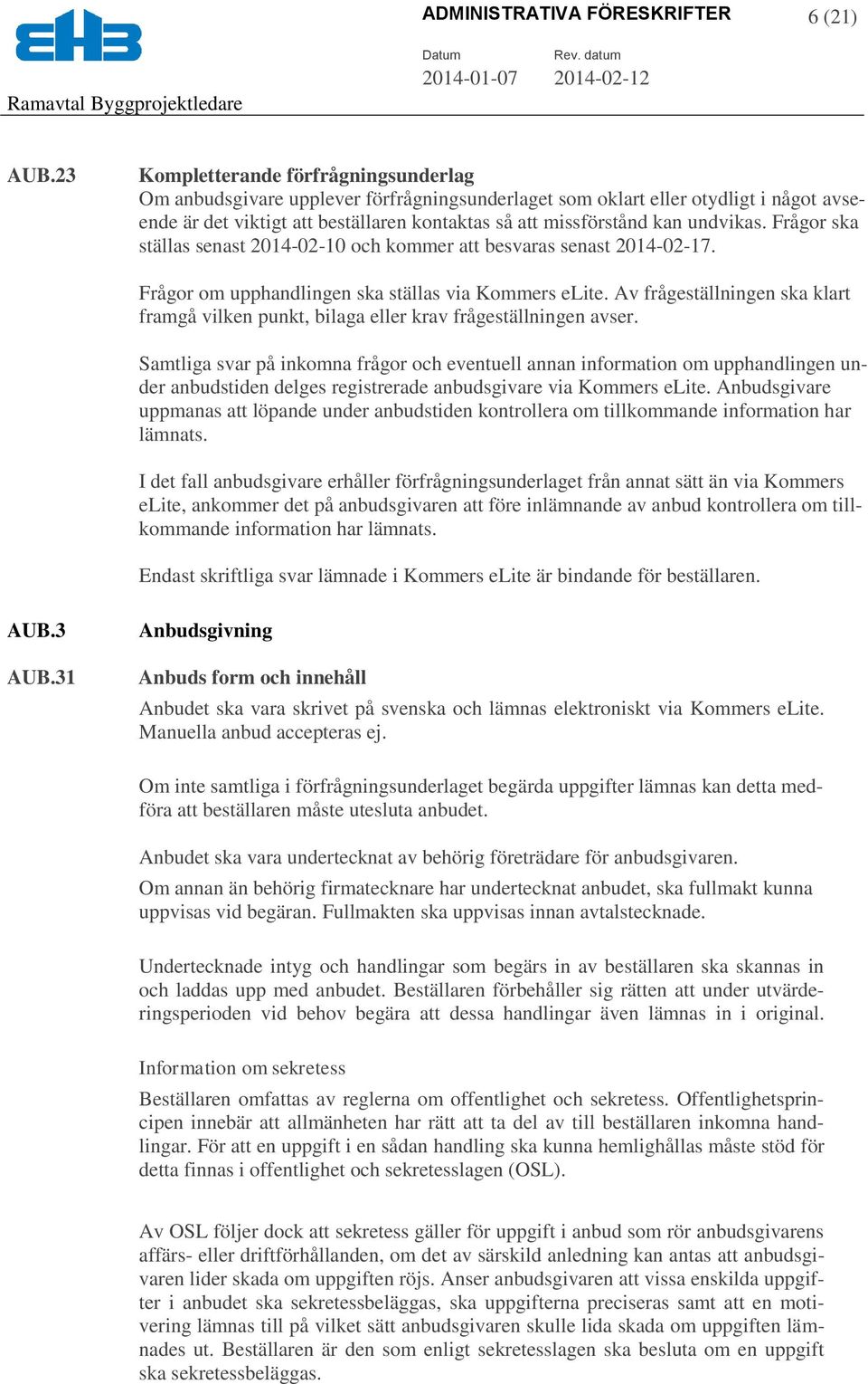 undvikas. Frågor ska ställas senast 2014-02-10 och kommer att besvaras senast 2014-02-17. Frågor om upphandlingen ska ställas via Kommers elite.