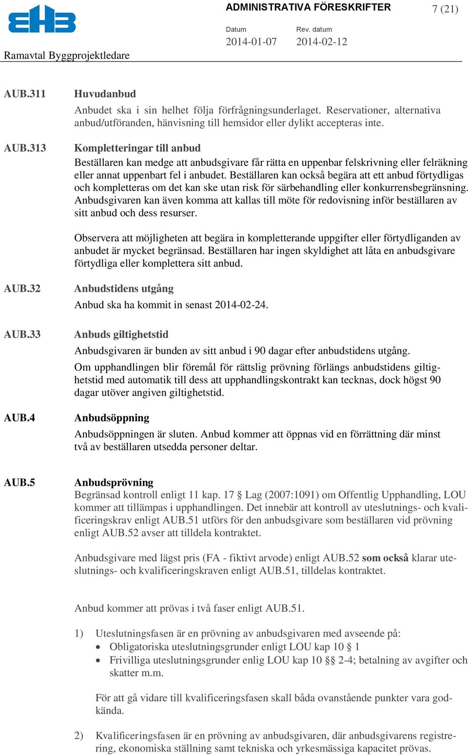 Kompletteringar till anbud Beställaren kan medge att anbudsgivare får rätta en uppenbar felskrivning eller felräkning eller annat uppenbart fel i anbudet.