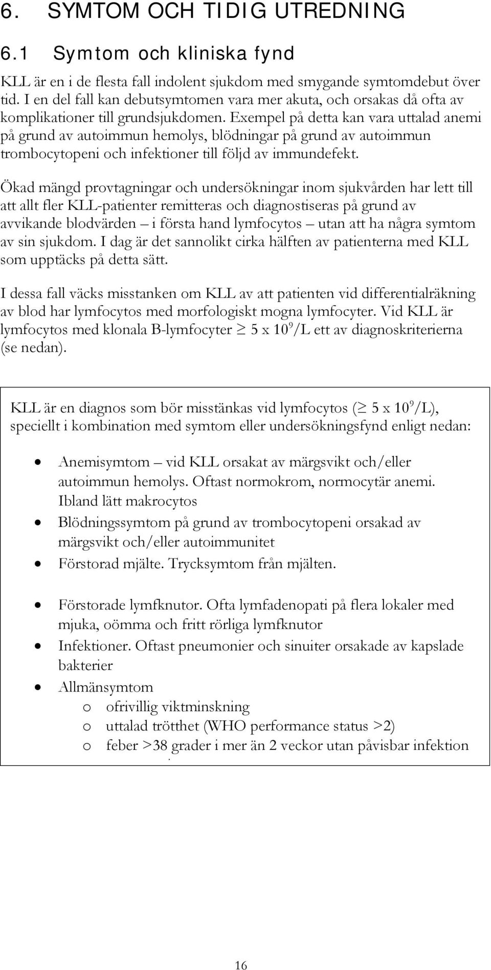 Exempel på detta kan vara uttalad anemi på grund av autoimmun hemolys, blödningar på grund av autoimmun trombocytopeni och infektioner till följd av immundefekt.