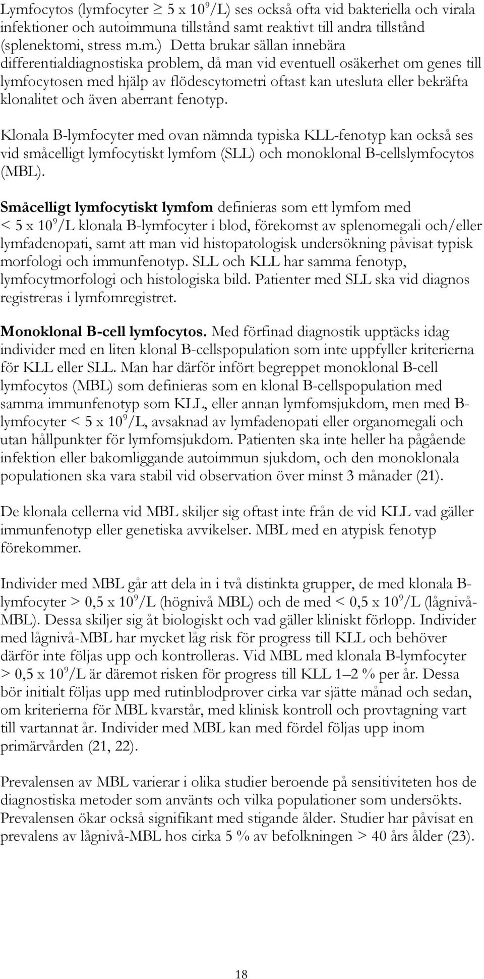 fenotyp. Klonala B-lymfocyter med ovan nämnda typiska KLL-fenotyp kan också ses vid småcelligt lymfocytiskt lymfom (SLL) och monoklonal B-cellslymfocytos (MBL).