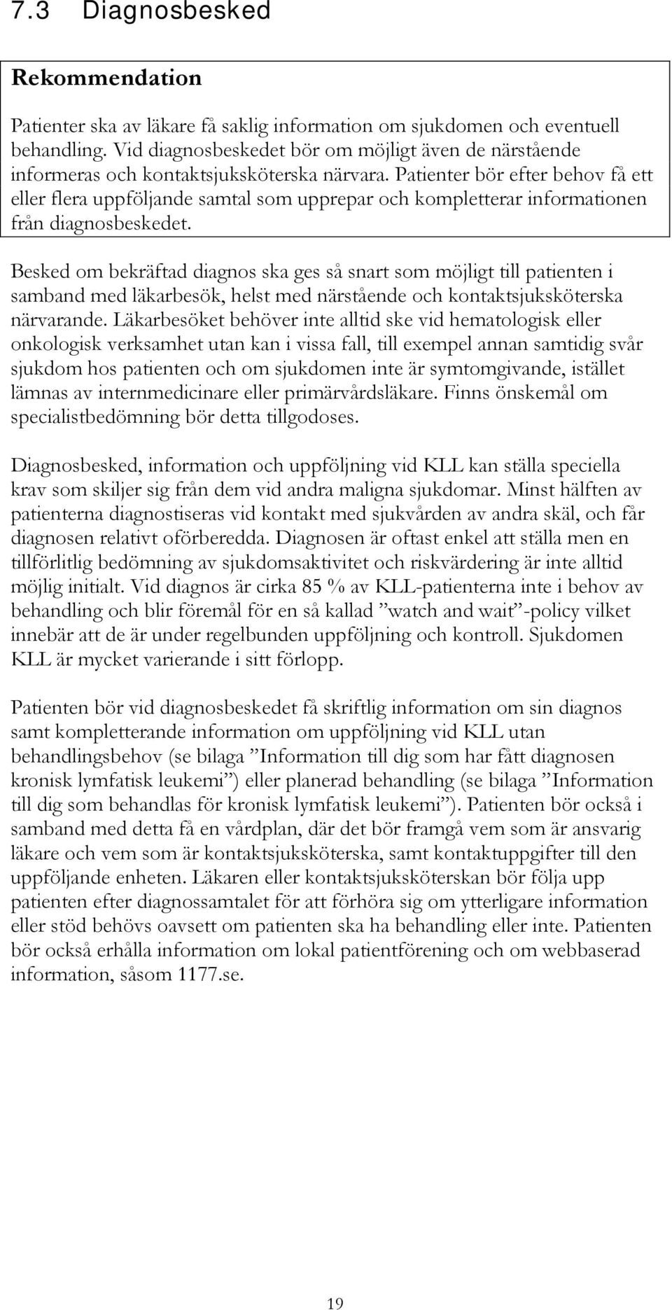 Patienter bör efter behov få ett eller flera uppföljande samtal som upprepar och kompletterar informationen från diagnosbeskedet.