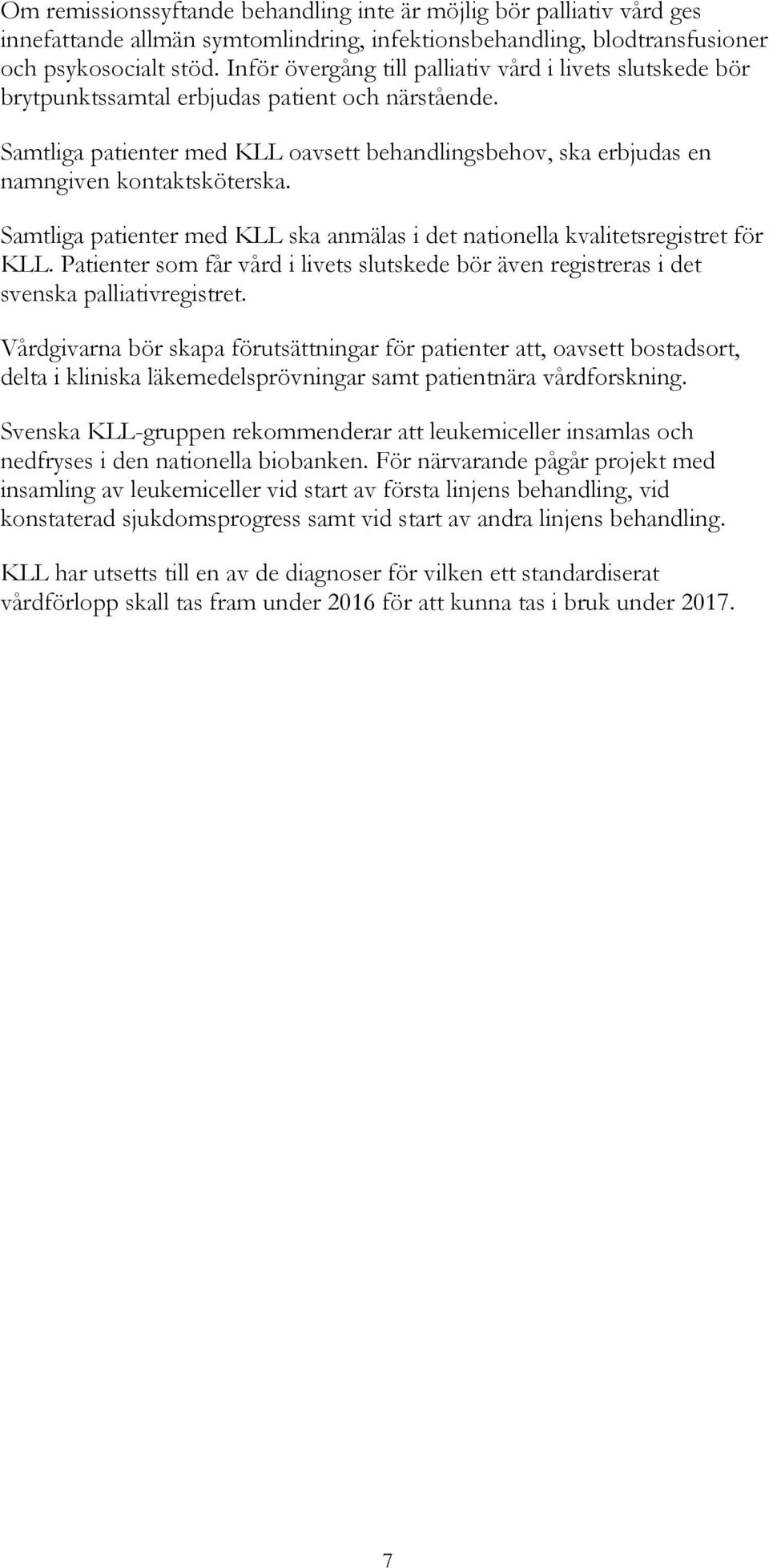 Samtliga patienter med KLL oavsett behandlingsbehov, ska erbjudas en namngiven kontaktsköterska. Samtliga patienter med KLL ska anmälas i det nationella kvalitetsregistret för KLL.