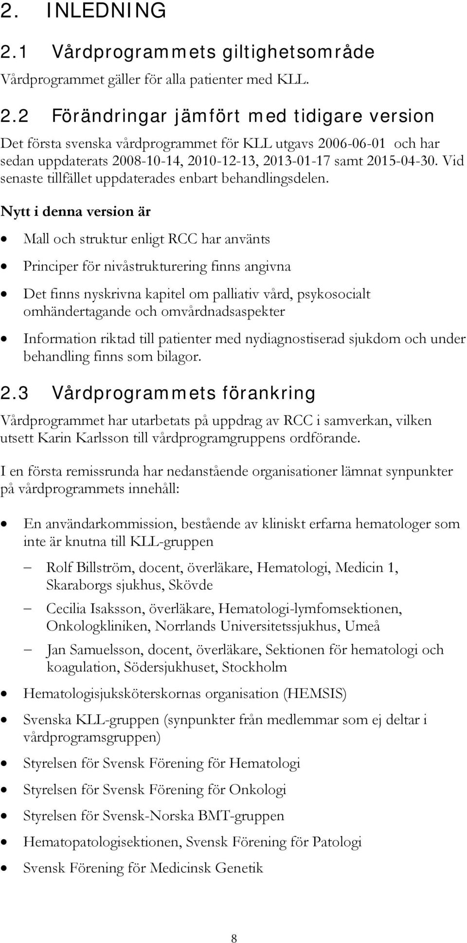 Nytt i denna version är Mall och struktur enligt RCC har använts Principer för nivåstrukturering finns angivna Det finns nyskrivna kapitel om palliativ vård, psykosocialt omhändertagande och