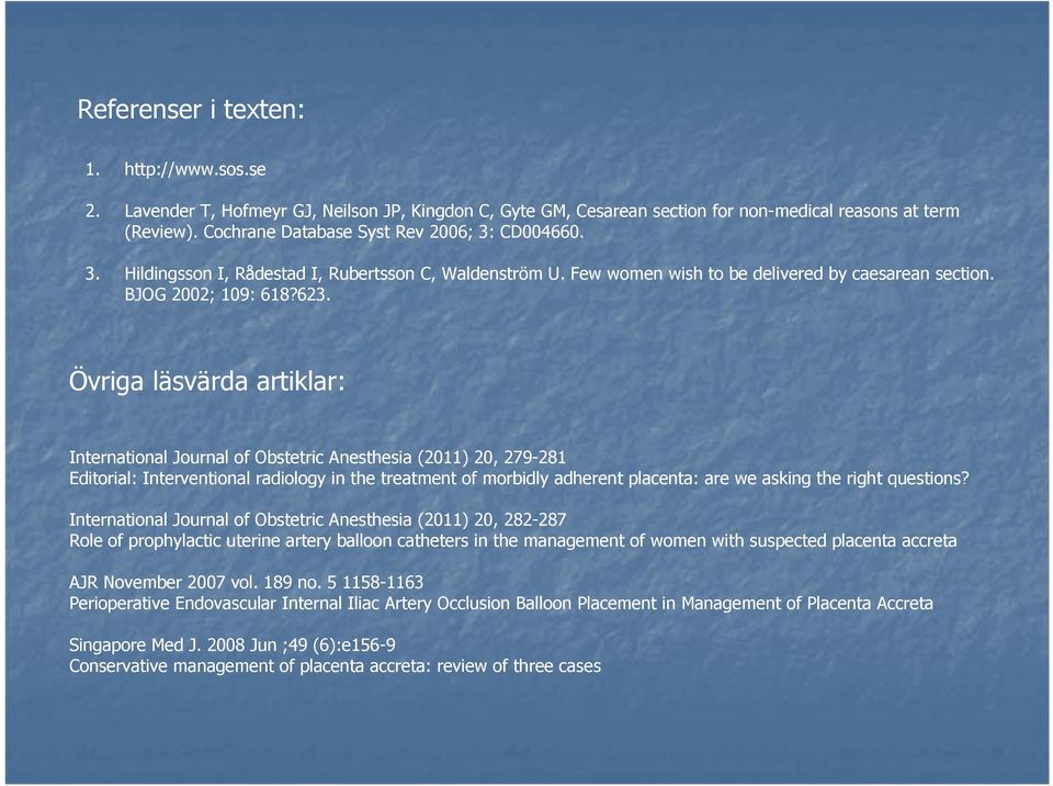 Övriga läsvärda artiklar: International Journal of Obstetric Anesthesia (2011) 20, 279-281 Editorial: Interventional radiology in the treatment of morbidly adherent placenta: are we asking the right