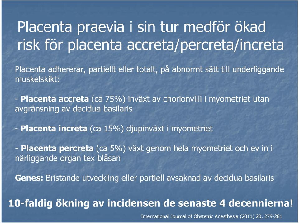 15%) djupinväxt i myometriet - Placenta percreta (ca 5%) växt genom hela myometriet och ev in i närliggande organ tex blåsan Genes: Bristande utveckling