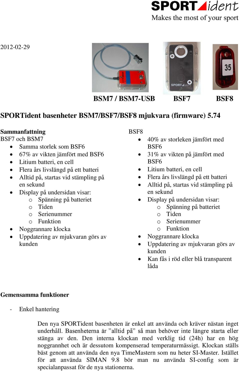 på undersidan visar: o Spänning på batteriet o Tiden o Serienummer o Funktion Noggrannare klocka Uppdatering av mjukvaran görs av kunden BSF8 40% av storleken jämfört med BSF6 31% av vikten på