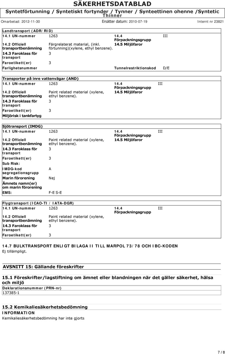 4 Förpackningsgrupp 14.2 Officiell transportbenämning 14.3 Faroklass för transport Faroetikett(er) 3 Miljörisk i tankfartyg Paint related material (xylene, ethyl benzene). 3 14.