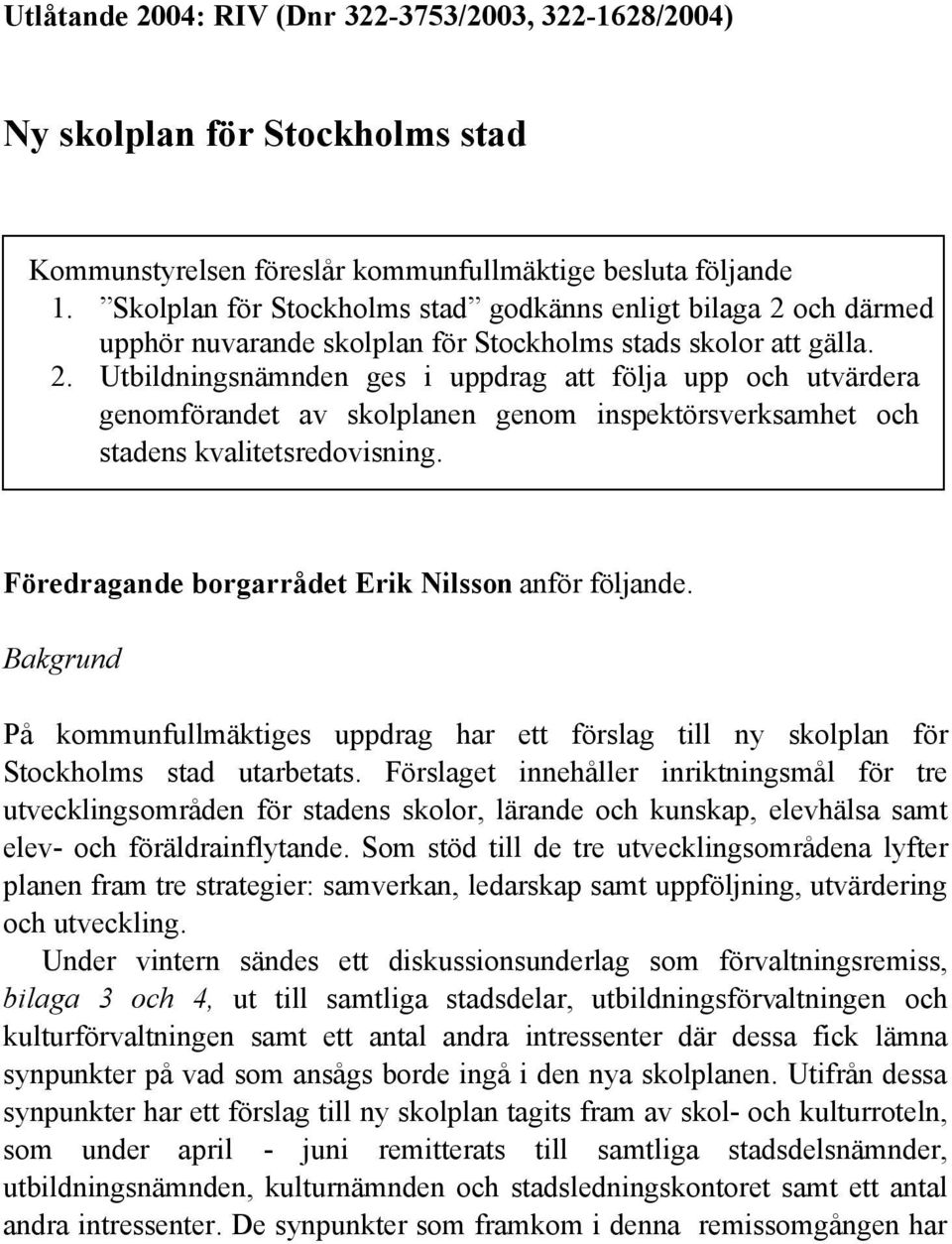 och därmed upphör nuvarande skolplan för Stockholms stads skolor att gälla. 2.