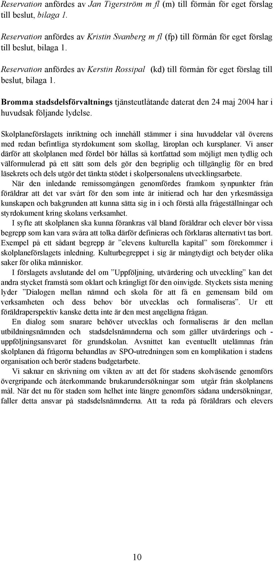 Bromma stadsdelsförvaltnings tjänsteutlåtande daterat den 24 maj 2004 har i huvudsak följande lydelse.