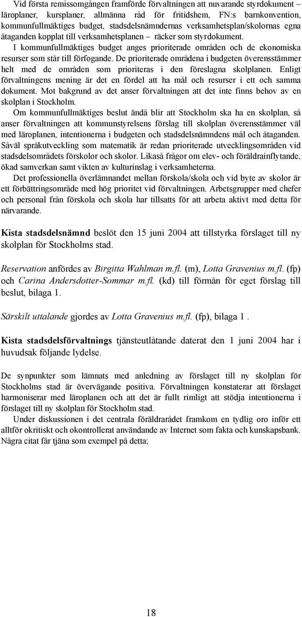 I kommunfullmäktiges budget anges prioriterade områden och de ekonomiska resurser som står till förfogande.