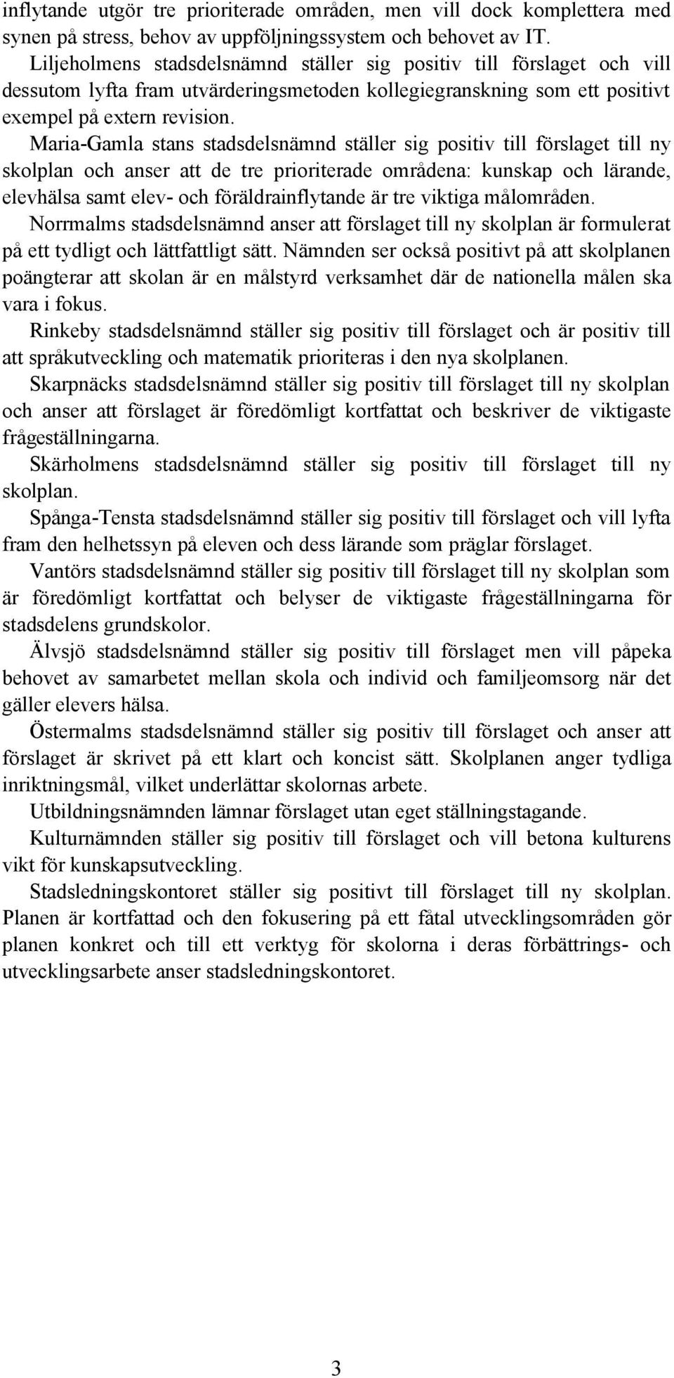 Maria-Gamla stans stadsdelsnämnd ställer sig positiv till förslaget till ny skolplan och anser att de tre prioriterade områdena: kunskap och lärande, elevhälsa samt elev- och föräldrainflytande är