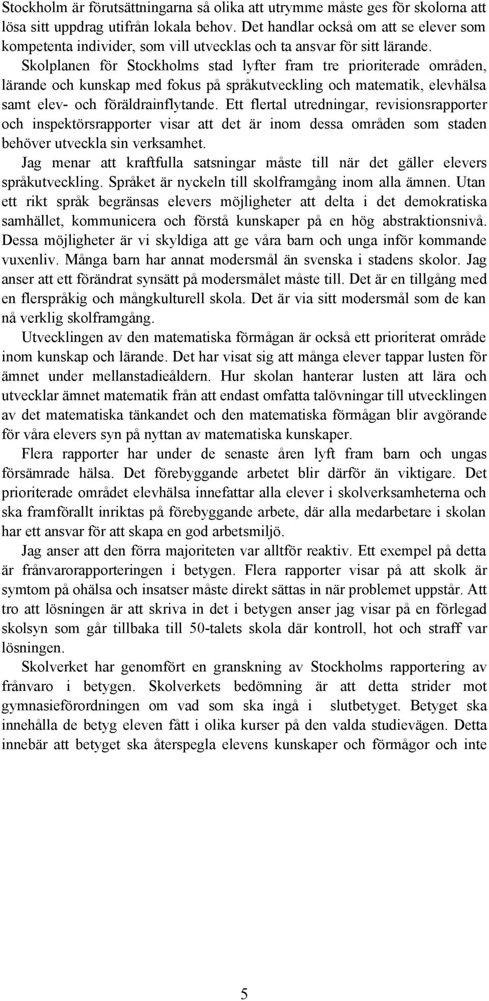 Skolplanen för Stockholms stad lyfter fram tre prioriterade områden, lärande och kunskap med fokus på språkutveckling och matematik, elevhälsa samt elev- och föräldrainflytande.