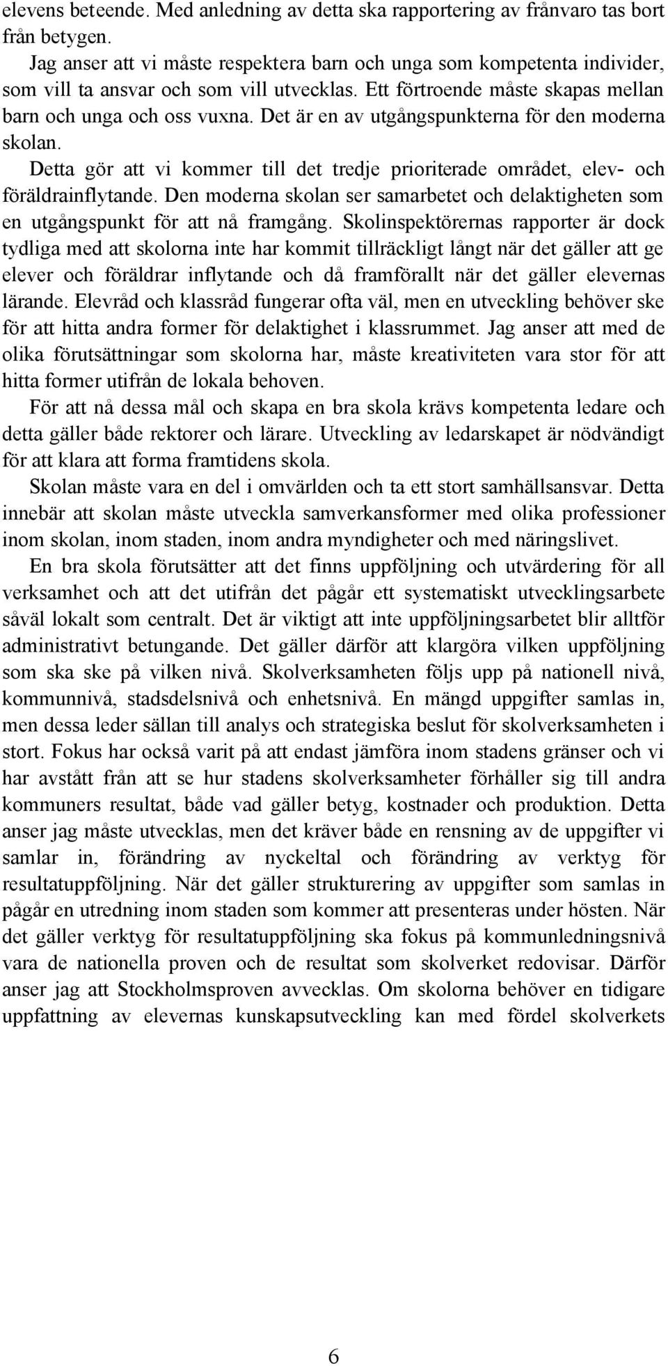 Det är en av utgångspunkterna för den moderna skolan. Detta gör att vi kommer till det tredje prioriterade området, elev- och föräldrainflytande.