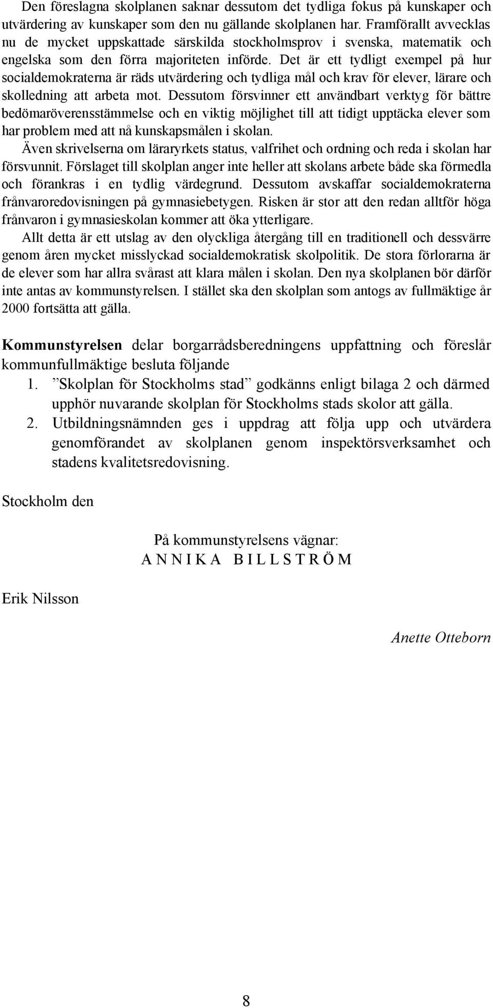 Det är ett tydligt exempel på hur socialdemokraterna är räds utvärdering och tydliga mål och krav för elever, lärare och skolledning att arbeta mot.