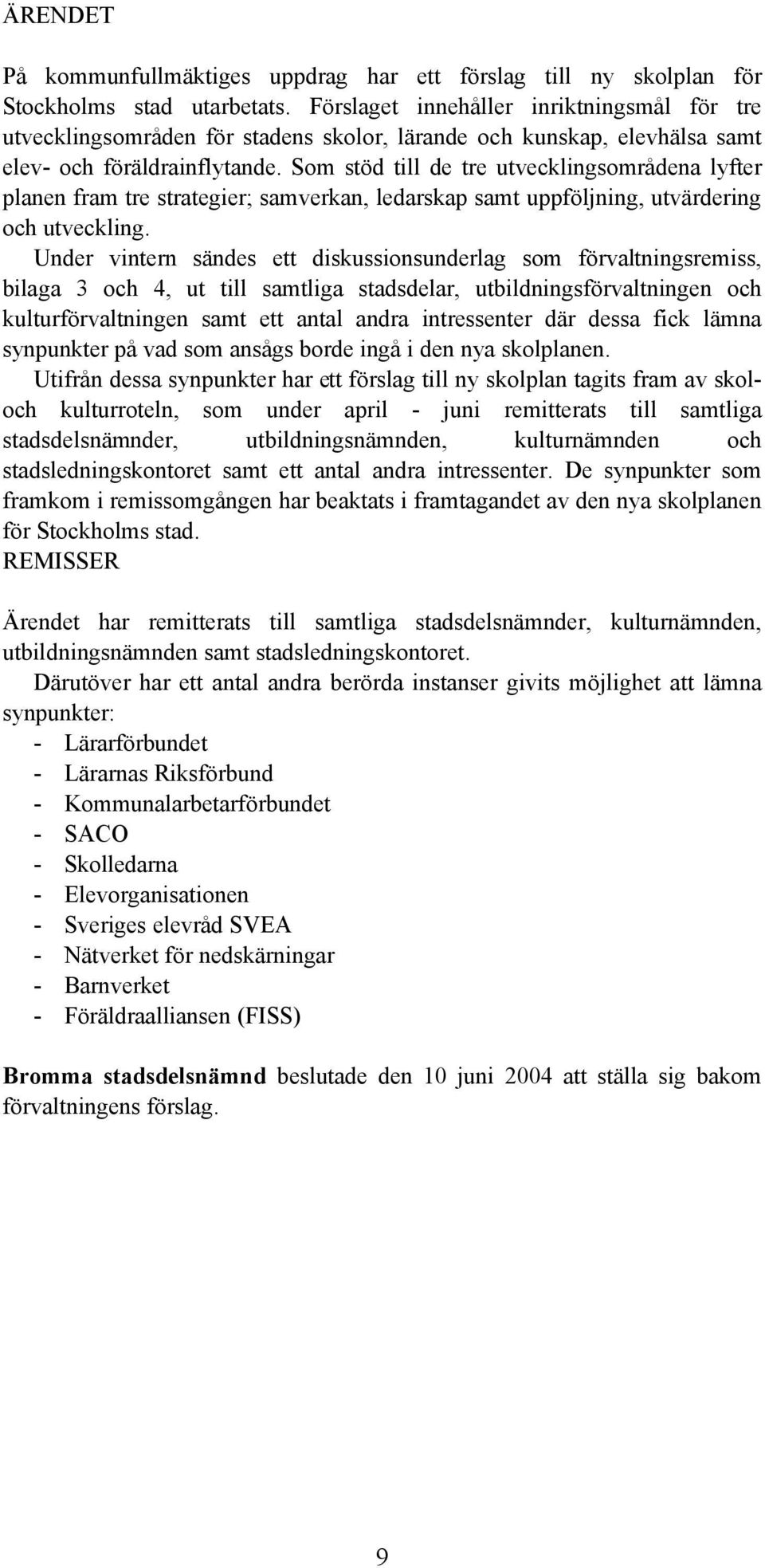 Som stöd till de tre utvecklingsområdena lyfter planen fram tre strategier; samverkan, ledarskap samt uppföljning, utvärdering och utveckling.