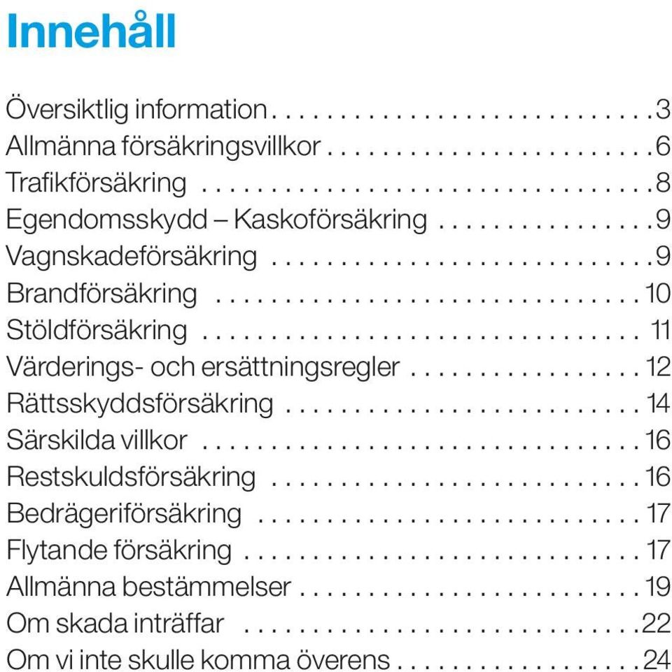 ... 11 Värderings- och ersättningsregler.... 12 Rättsskyddsförsäkring....14 Särskilda villkor.