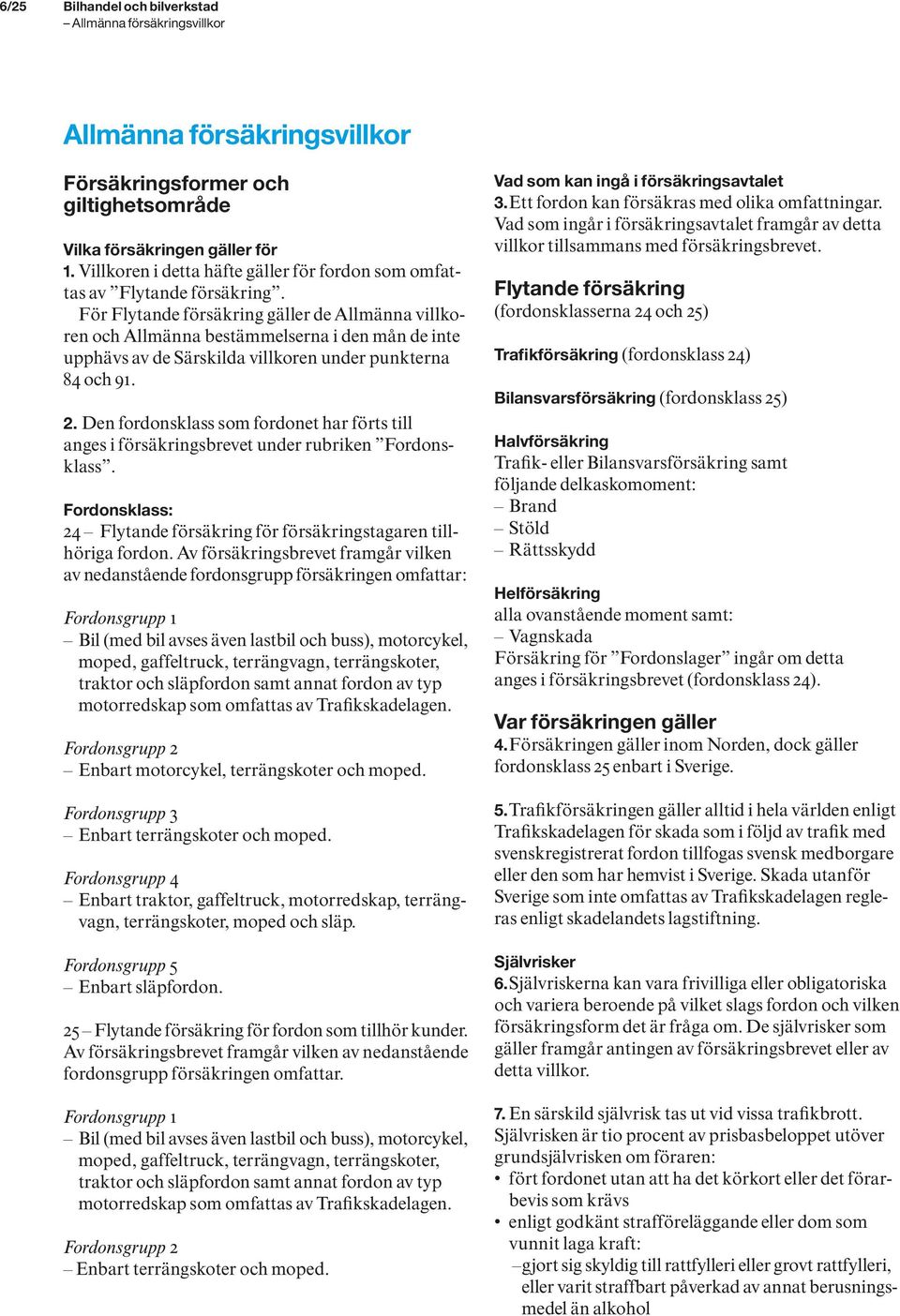 För Flytande försäkring gäller de Allmänna villkoren och Allmänna bestämmelserna i den mån de inte upphävs av de Särskilda villkoren under punkterna 84 och 91. 2.