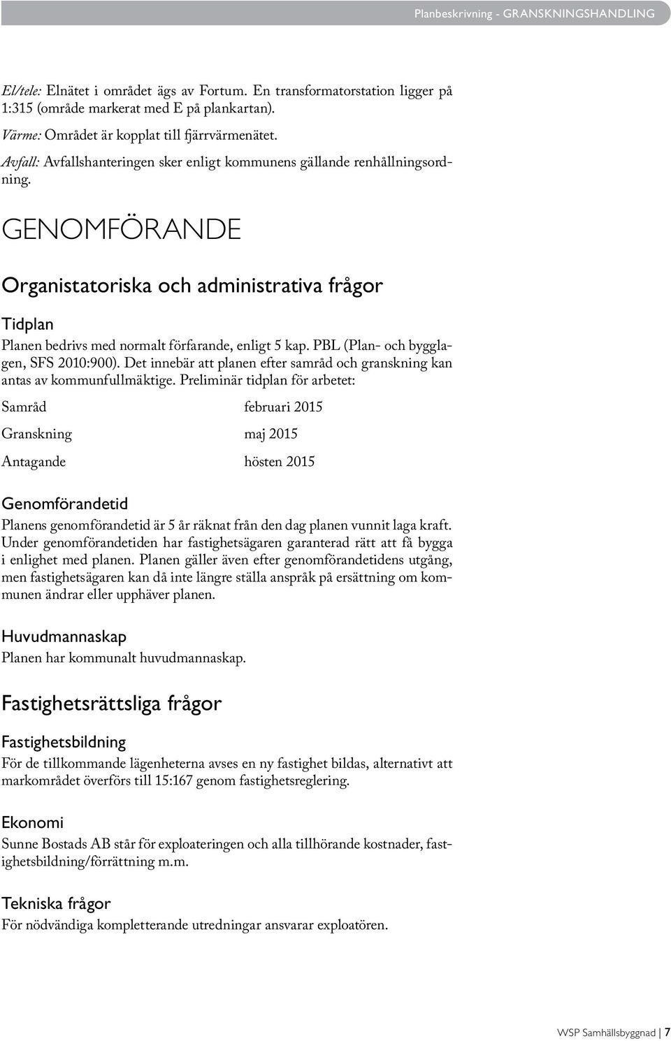 GENOMFÖRANDE Organistatoriska och administrativa frågor Tidplan Planen bedrivs med normalt förfarande, enligt 5 kap. PBL (Plan- och bygglagen, SFS 2010:900).