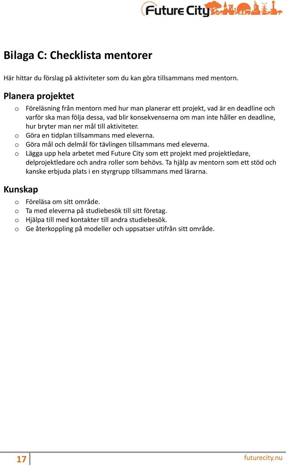 man ner mål till aktiviteter. o Göra en tidplan tillsammans med eleverna. o Göra mål och delmål för tävlingen tillsammans med eleverna.