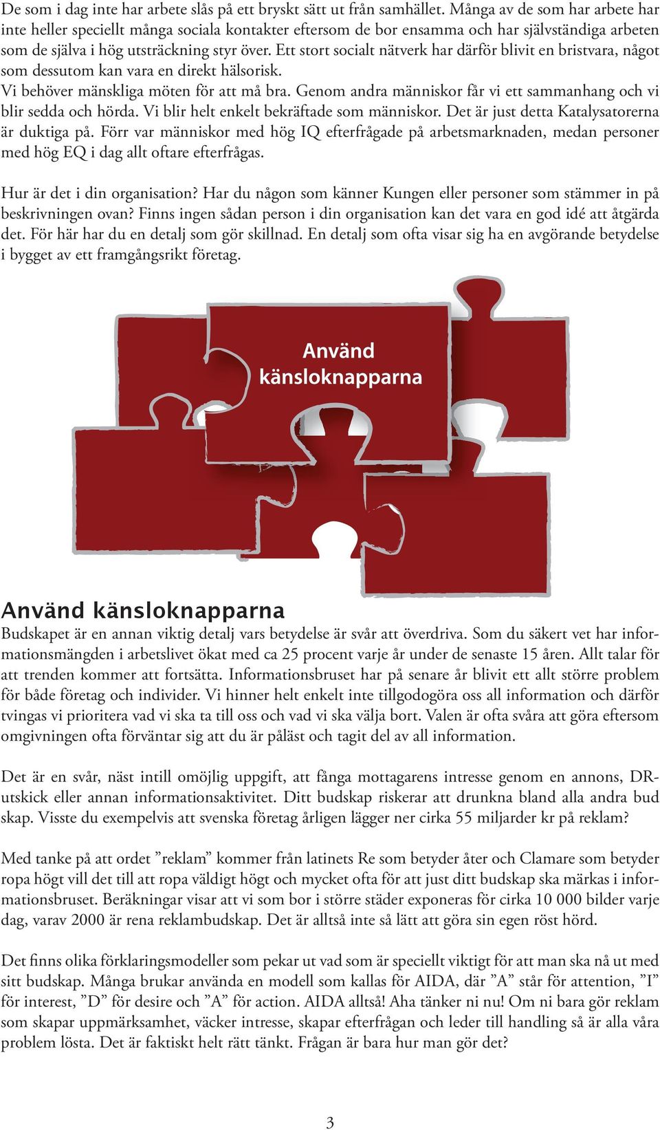 Ett stort socialt nätverk har därför blivit en bristvara, något som dessutom kan vara en direkt hälsorisk. Vi behöver mänskliga möten för att må bra.