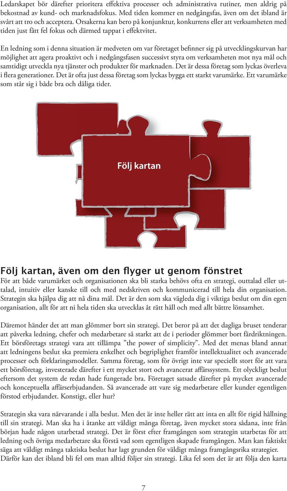 Orsakerna kan bero på konjunktur, konkurrens eller att verksamheten med tiden just fått fel fokus och därmed tappat i effektvitet.