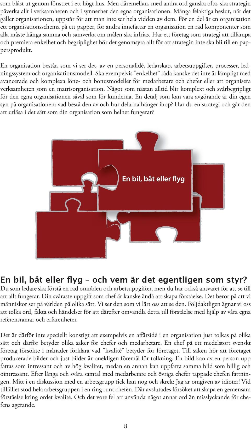 För en del är en organisation ett organisationsschema på ett papper, för andra innefattar en organisation en rad komponenter som alla måste hänga samma och samverka om målen ska infrias.