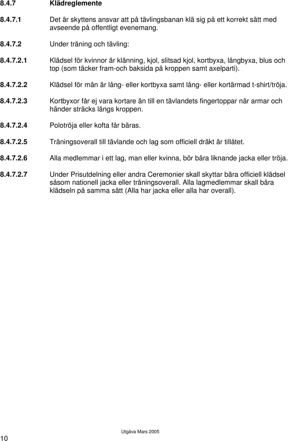 8.4.7.2.3 Kortbyxor får ej vara kortare än till en tävlandets fingertoppar när armar och händer sträcks längs kroppen. 8.4.7.2.4 Polotröja eller kofta får bäras. 8.4.7.2.5 Träningsoverall till tävlande och lag som officiell dräkt är tillåtet.