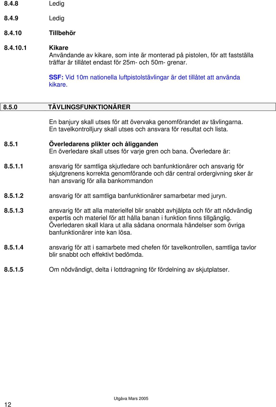 En tavelkontrolljury skall utses och ansvara för resultat och lista. 8.5.1 