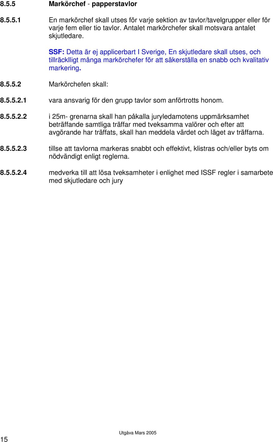 SSF: Detta är ej applicerbart I Sverige, En skjutledare skall utses, och tillräcklligt många markörchefer för att säkerställa en snabb och kvalitativ markering. 8.5.5.2 