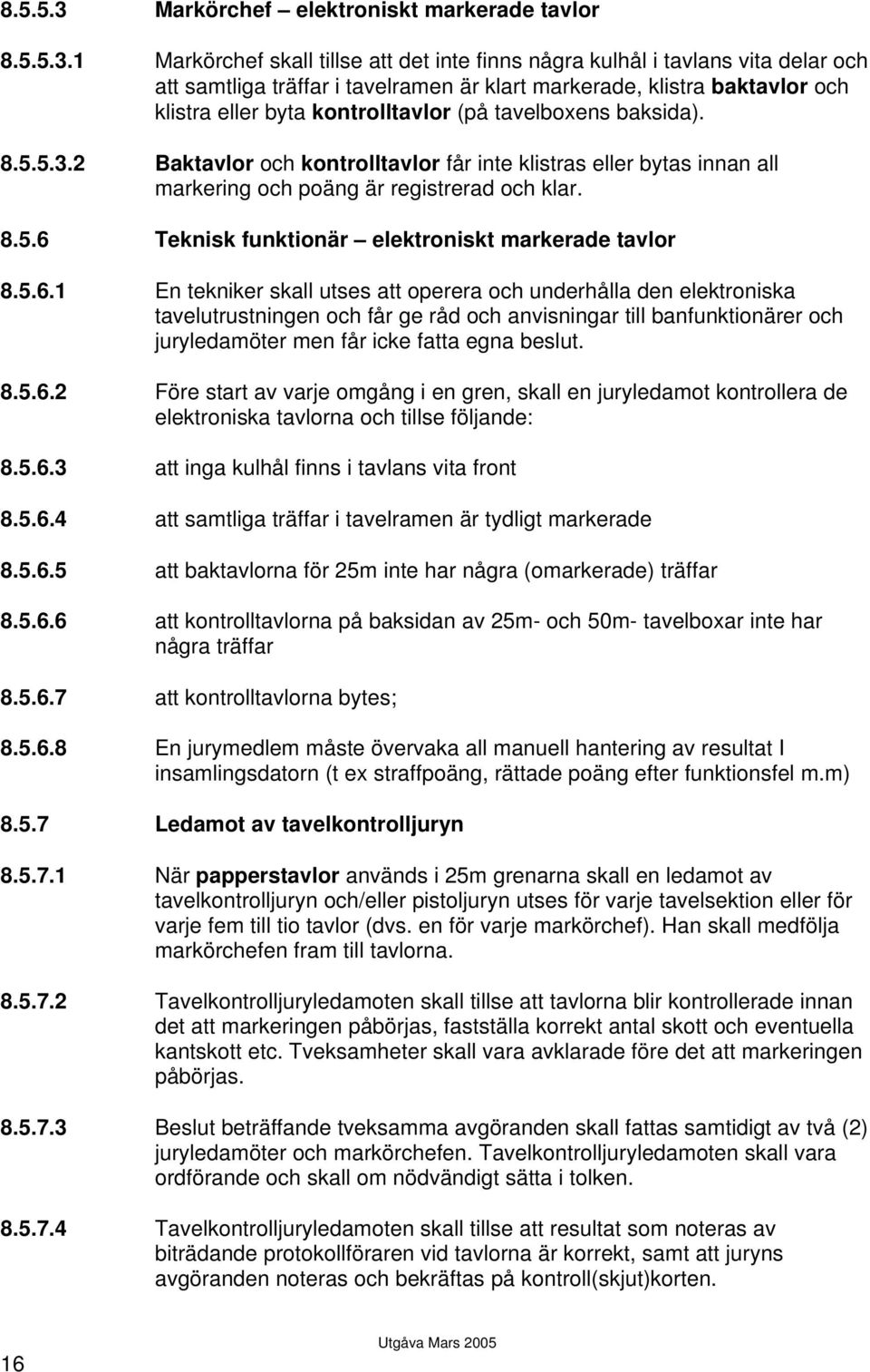 1 Markörchef skall tillse att det inte finns några kulhål i tavlans vita delar och att samtliga träffar i tavelramen är klart markerade, klistra baktavlor och klistra eller byta kontrolltavlor (på