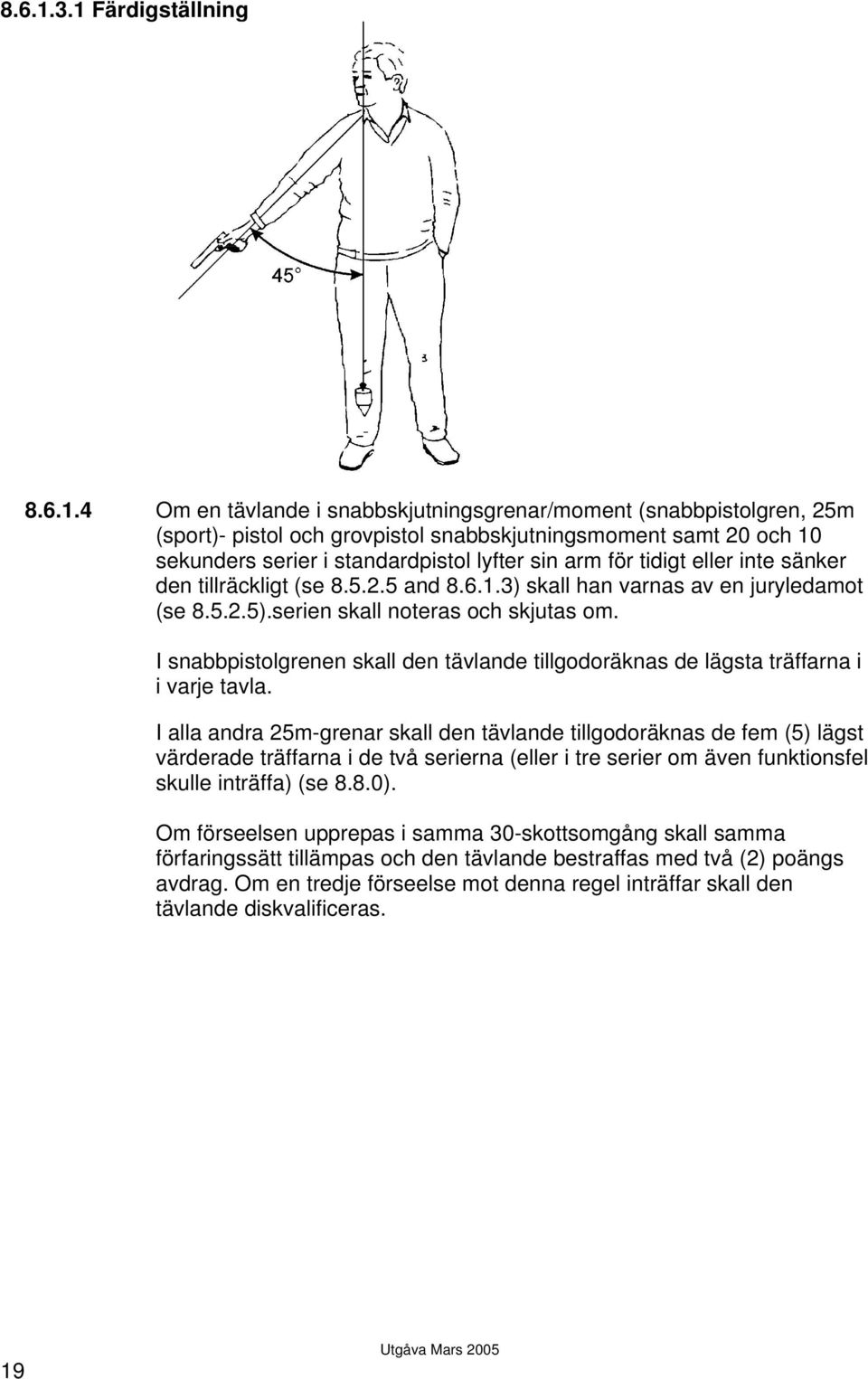 sin arm för tidigt eller inte sänker den tillräckligt (se 8.5.2.5 and 3) skall han varnas av en juryledamot (se 8.5.2.5).serien skall noteras och skjutas om.