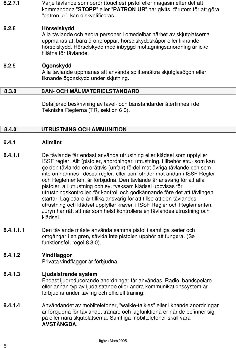 0 BAN- OCH MÅLMATERIELSTANDARD Detaljerad beskrivning av tavel- och banstandarder återfinnes i de Tekniska Reglerna (TR, sektion 6 0). 8.4.0 UTRUSTNING OCH AMMUNITION 8.4.1 