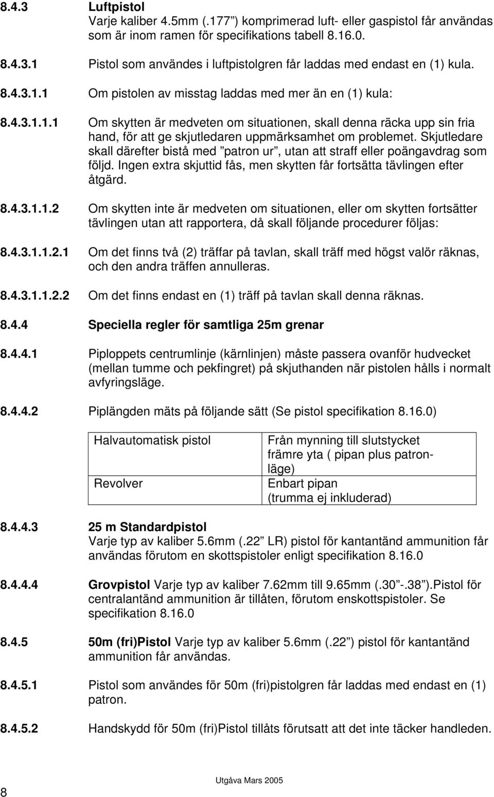 Skjutledare skall därefter bistå med patron ur, utan att straff eller poängavdrag som följd. Ingen extra skjuttid fås, men skytten får fortsätta tävlingen efter åtgärd. 8.4.3.1.